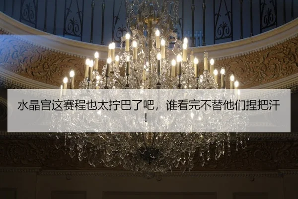 水晶宫这赛程也太拧巴了吧，谁看完不替他们捏把汗！