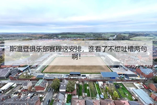 斯温登俱乐部赛程这安排，谁看了不想吐槽两句啊！
