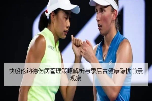 快船伦纳德伤病管理策略解析与季后赛健康隐忧前景观察