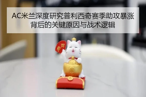 AC米兰深度研究普利西奇赛季助攻暴涨背后的关键原因与战术逻辑