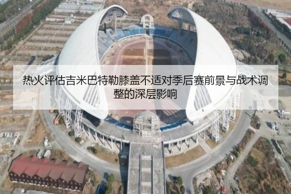 热火评估吉米巴特勒膝盖不适对季后赛前景与战术调整的深层影响