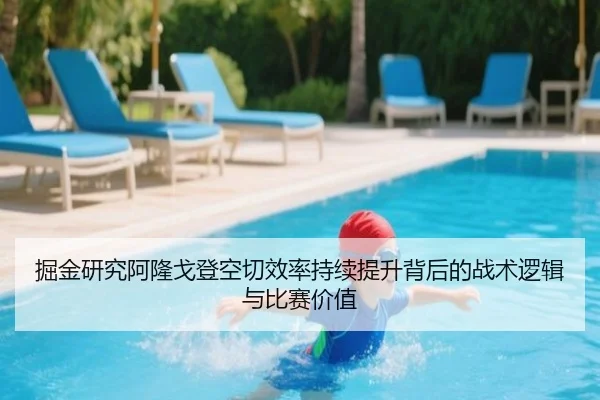 掘金研究阿隆戈登空切效率持续提升背后的战术逻辑与比赛价值